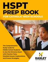 HSPT Prep Book for Catholic High Schools : The Comprehensive Study Guide for Middle School Students to Ace the Entrance Exam with Practice Tests, Detailed Answer Explanations, and Proven Strategies 1951652959 Book Cover