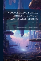 Voyages Imaginaires, Songes, Visions, Et Romans Cabalistiques: Seconde Division De La Première Classe, Contenant Les Voyages Imaginaires Merveilleux, Volume 16... 1248529006 Book Cover
