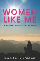 Women Like Me: A Tribute to the Brave and Wise 1999550374 Book Cover