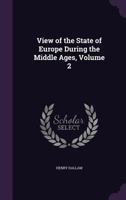 View of the State of Europe During the Middle Ages; Volume II 101789230X Book Cover