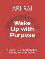 Wake Up with Purpose: A Simple Guide to Motivation, Habits, and Inner Growth B0F8F894W6 Book Cover