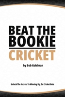Beat the Bookie - Cricket Matches: Unlock The Secret To Big Wins B0C5PRS3VC Book Cover