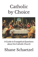 Catholic by Choice: A Guide to Evangelical Questions about the Catholic Church B0H6P7R4GR Book Cover