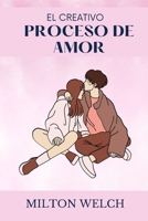 EL PROCESO CREATIVO DEL AMOR: En esta guía, aprenderá cómo construir relaciones sólidas B0BD24W6N7 Book Cover