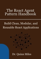 The React Agent Pattern Handbook: Build Clean, Modular, and Reusable React Applications B0FL883SY2 Book Cover