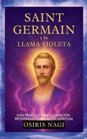 Saint Germain Y La Llama Violeta - Guía Práctica Para La Sanación, Prosperidad Y Liberación Espiritual (Osiris Nagi) (Spanish Edition) B0FNQDW37F Book Cover