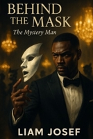 Behind The Mask: The Mystery Man B0FK3XWRXV Book Cover