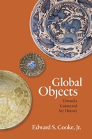 Global Objects: Toward a Connected Art History 0691184739 Book Cover