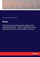 Basia: The Kisses of Joannes Secundua and Jean Bonnefons; With a Selection from the Best Ancient and Modern Authors 3337313817 Book Cover