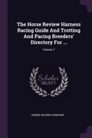 The Horse Review Harness Racing Guide And Trotting And Pacing Breeders' Directory For ...; Volume 7 1378487559 Book Cover