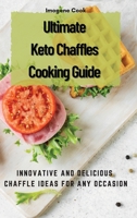 Ultimate Keto Chaffles Cooking Guide: Innovative and Delicious Chaffle Ideas for Any Occasion 1802771522 Book Cover