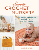 Ultimate Crochet Nursery: 40 Designs for Blankets, Baskets, Decor & So Much More 0811770001 Book Cover