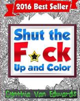 Shut the F*ck Up and Color: The Adult Coloring Book of Swear Words, Curse Words, Profanity and Other Dirty Stuff! 1530125642 Book Cover