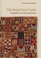 The Royal Inca Tunic: A Biography of an Andean Masterpiece 0691256950 Book Cover