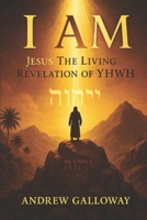 I Am: Jesus the Living Revelation of YHWH B0F9LPDRVB Book Cover