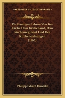 Die Streitigen Lehren Von Der Kirche Dem Kirchenamt, Dem Kirchenregiment Und Den Kirchenordnungen (1863) 112048961X Book Cover