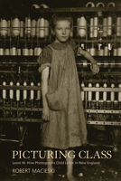 Picturing Class: Lewis W. Hine Photographs Child Labor in New England 1625341849 Book Cover