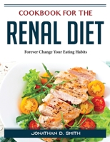 Cookbook for the Renal Diet: Forever Change Your Eating Habits 1804388777 Book Cover