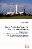 Novel Predictive Tools for Oil, Gas and Chemical Industries: New and Simple-to-Use Mathematical Predictive tools for Various Engineering Parameters in Oil, Gas and Chemical Industries 3639320190 Book Cover