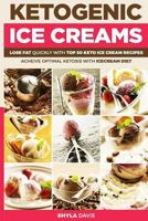 Ketosis: Keto: Ketogenic Diet: Ketogenic Ice Creams: Lose Fat Quickly with Top 50 Keto Ice Cream Recipes 1537384228 Book Cover