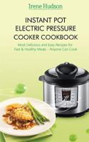 Instant Pot Electric Pressure Cooker Cookbook: Most Delicious and Easy Recipes for Fast & Healthy Meals (Anyone Can Cook) 1985368218 Book Cover