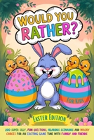 Would You Rather Book For Kids: Easter Edition: 200 Super Silly, Fun Questions, Hilarious Scenarios and Wacky Choices For Exciting Game Time with Fami 196585706X Book Cover