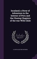 Incaland: a story of adventure in the interior of Peru and the closing chapters of the war with Chile 1346855897 Book Cover