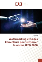 Watermarking et Codes Correcteurs pour renforcer la norme JPEG 2000 6203426245 Book Cover