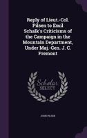 Reply of Lieut.-Col. Pilsen to Emil Schalk's Criticisms of the Campaign in the Mountain Department, Under Maj.-Gen. J. C. Fremont 1356146139 Book Cover