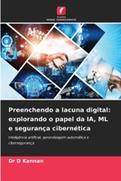 Preenchendo a lacuna digital: explorando o papel da IA, ML e segurança cibernética: Inteligência artificial, aprendizagem automática e cibersegurança (Portuguese Edition) 6207633954 Book Cover