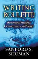Writing Roulette!: Aphorisms, Appeals, Convictions and Poetry 1611027314 Book Cover