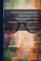Ophthalmiatrische Beitr�ge Zur Diagnostik Der Gehirn-Krankheiten (Classic Reprint) 1147713243 Book Cover