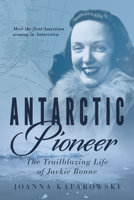 Antarctic Pioneer: The Trailblazing Life of Jackie Ronne 1459749537 Book Cover