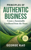 Principles of Authentic Business, 2nd Edition: Create a Sustainable Livelihood from the Heart (Authentic Business for Soulpreneurs) B0CR8PXFT4 Book Cover