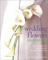 Wedding Flowers Made Simple: Over 80 Glorious Designs for That Special Day 0823057070 Book Cover