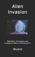 Alien Invasion: Reptilians, Cetaceans, and Frequency Wars on Planet Earth 097639202X Book Cover