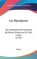 Les Hipotiposes: Ou Institutions Pirroniennes De Sextus Empiricus En Trois Livres (1725) 1104185113 Book Cover