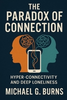 The Paradox of Connection: Hyper-Connectivity and Deep Loneliness B0FGD381TC Book Cover