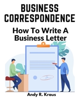 Business Correspondence: How To Write A Business Letter 1805473883 Book Cover