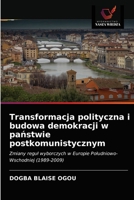 Transformacja polityczna i budowa demokracji w państwie postkomunistycznym: Zmiany reguł wyborczych w Europie Południowo-Wschodniej (1989-2009) 6203656445 Book Cover