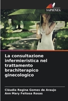 La consultazione infermieristica nel trattamento brachiterapico ginecologico (Italian Edition) 620353577X Book Cover