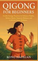 Qigong for Beginners: Gentle Energy Practices to Enhance Vitality, Relieve Stress, Improve Balance, and Cultivate Inner Wellness B0G3PD74NX Book Cover