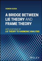 A Bridge Between Lie Theory and Frame Theory: Applications of Lie Theory to Harmonic Analysis 1119712130 Book Cover