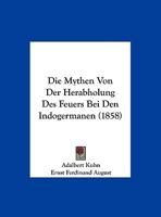 Die Mythen Von Der Herabholung Des Feuers Bei Den Indogermanen (1858) 1271300354 Book Cover