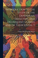 Introduction to the Study of the Dependent, Defective, and Delinquent Classes, and of Their Social T 1022037048 Book Cover