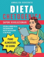 Dieta Chetogenica: Sapori Rivoluzionari: Esplora il Mondo della Chetogenica con Ricette Che Deliziano il Tuo Palato. Include un Piano Alimentare di 60 Giorni (Italian Edition) B0CT4ZG667 Book Cover