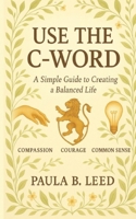 Use the C-Word: A Simple Guide to Creating a Balanced Life (Simple Guides to Happiness) B0FWK1Y34X Book Cover