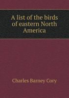 A list of the birds of eastern North America 1341815099 Book Cover