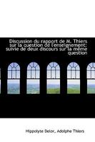 Discussion du rapport de M. Thiers sur la question de l'enseignement: suivie de deux discours sur la 1103824465 Book Cover