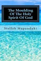 The Moulding of the Holy Spirit of God 154664976X Book Cover